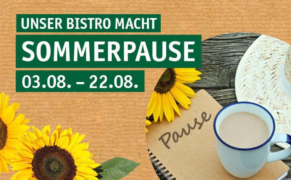 03. - 22. AUGUST 2026 - UNSER BISTRO MACHT SOMMERPAUSE!